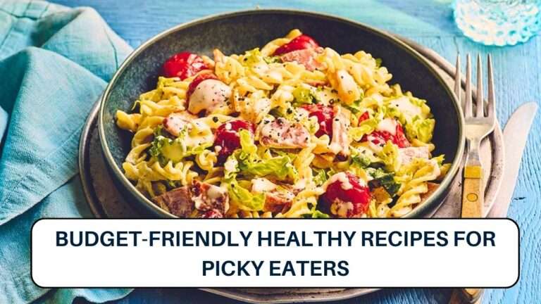 Budget-Friendly Healthy Recipes for Picky Eaters